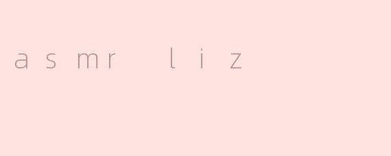 asmr liz